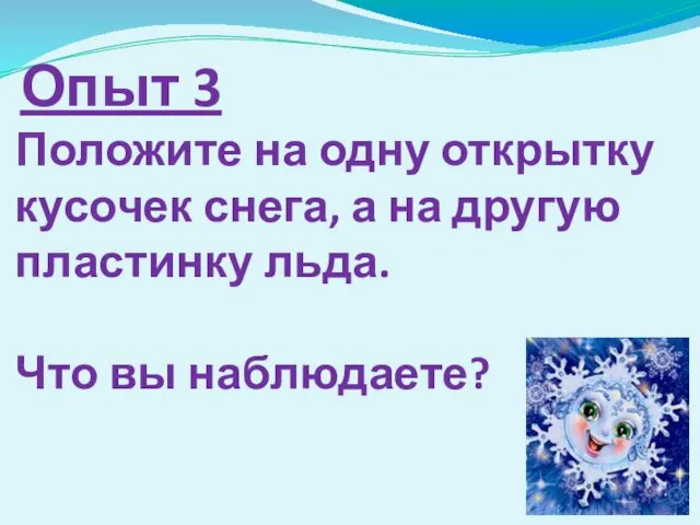 Опыт 3 Положите на одну открытку кусочек снега, а на другую пластинку льда. Что вы наблюдаете?