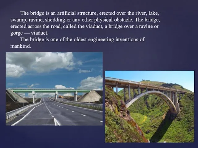 The bridge is an artificial structure, erected over the river, lake,