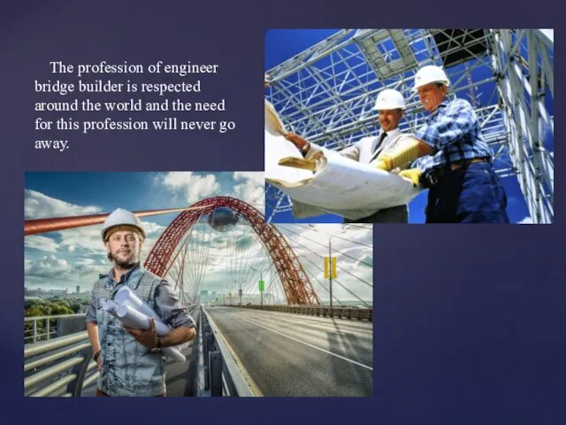 The profession of engineer bridge builder is respected around the world