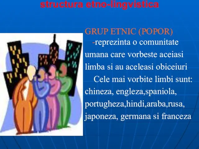 structura etno-lingvistica GRUP ETNIC (POPOR) -reprezinta o comunitate umana care vorbeste