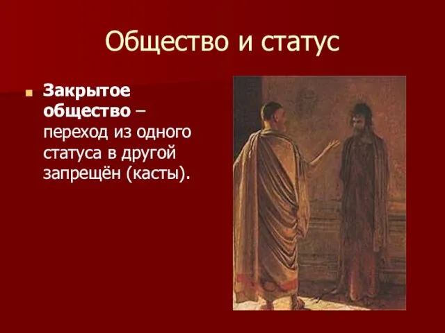 Общество и статус Закрытое общество – переход из одного статуса в другой запрещён (касты).