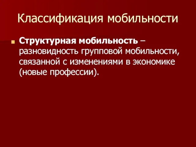 Классификация мобильности Структурная мобильность – разновидность групповой мобильности, связанной с изменениями в экономике (новые профессии).