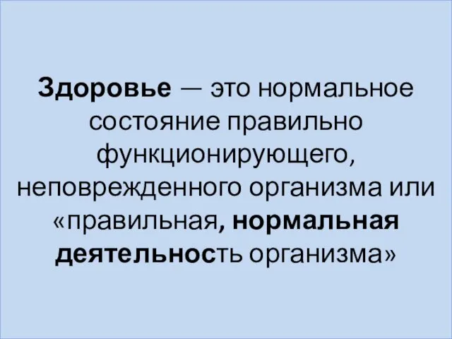 Здоровье — это нормальное состояние правильно функционирующего, неповрежденного организма или «правильная, нормальная деятельность организма»