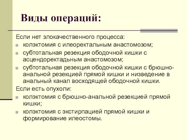 Виды операций: Если нет злокачественного процесса: колэктомия с илеоректальным анастомозом; субтотальная