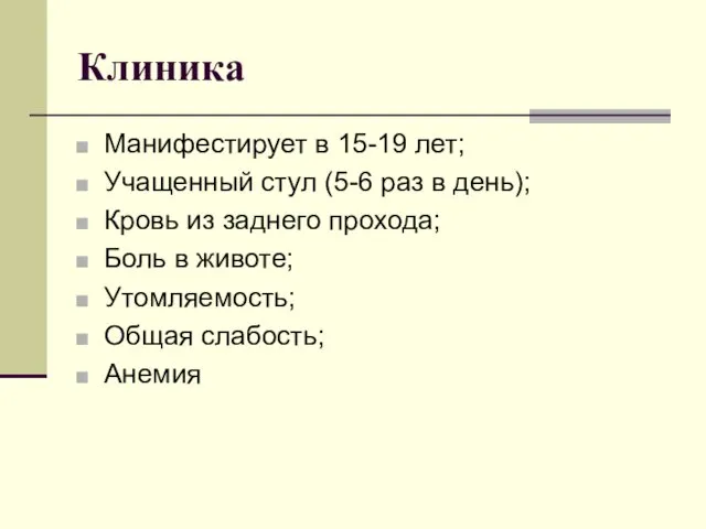 Клиника Манифестирует в 15-19 лет; Учащенный стул (5-6 раз в день);