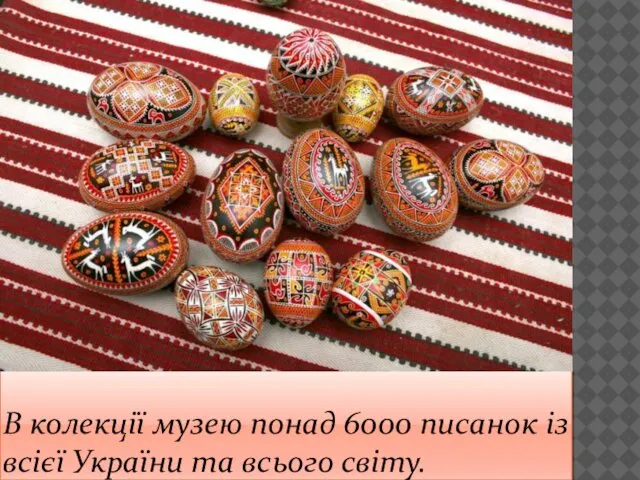 В колекції музею понад 6000 писанок із всієї України та всього світу.