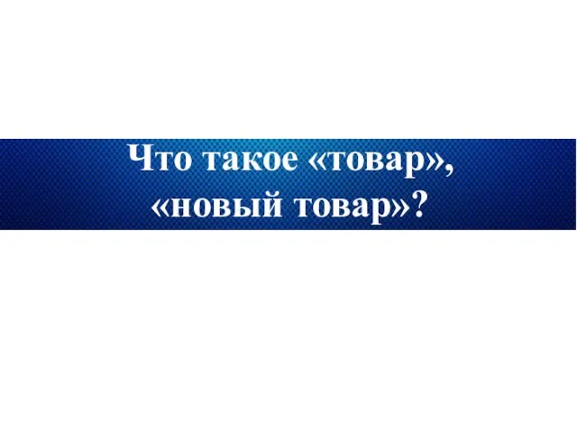 Что такое «товар», «новый товар»?