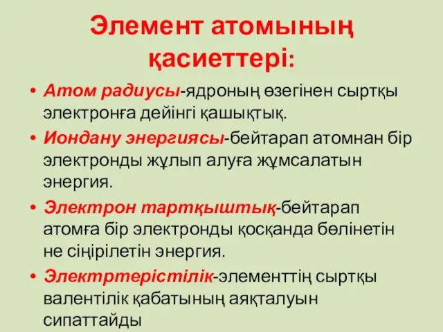 Элемент атомының қасиеттері: Атом радиусы-ядроның өзегінен сыртқы электронға дейінгі қашықтық. Иондану