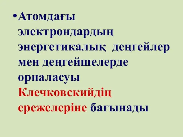 Атомдағы электрондардың энергетикалық деңгейлер мен деңгейшелерде орналасуы Клечковскийдің ережелеріне бағынады