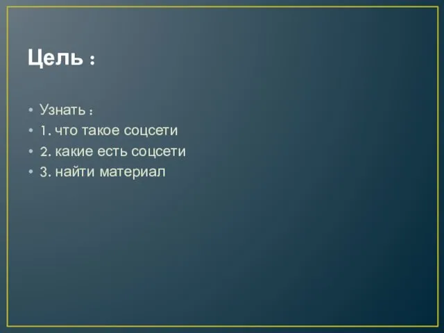 Цель : Узнать : 1. что такое соцсети 2. какие есть соцсети 3. найти материал