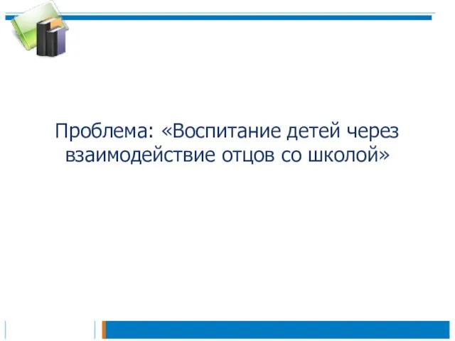 Проблема: «Воспитание детей через взаимодействие отцов со школой»