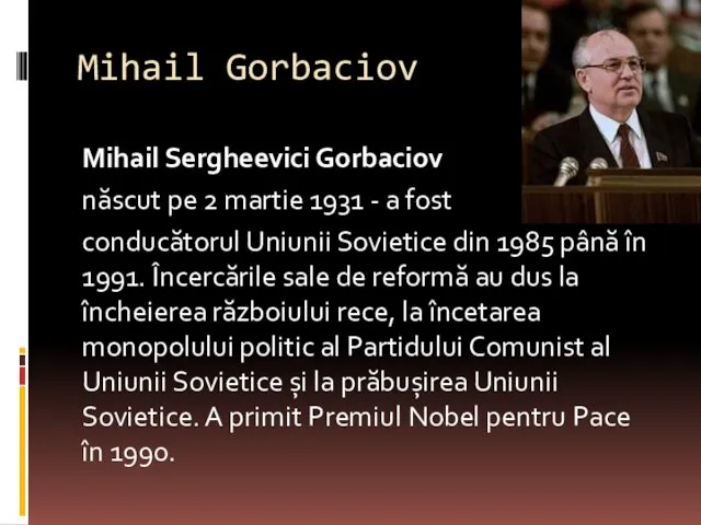 Mihail Gorbaciov Mihail Sergheevici Gorbaciov născut pe 2 martie 1931 -