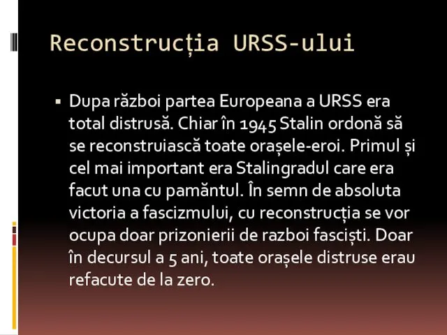 Reconstrucția URSS-ului Dupa război partea Europeana a URSS era total distrusă.