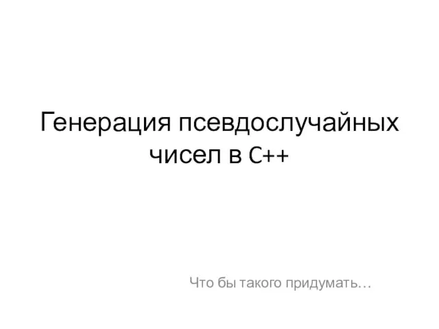 Что бы такого придумать… Генерация псевдослучайных чисел в C++