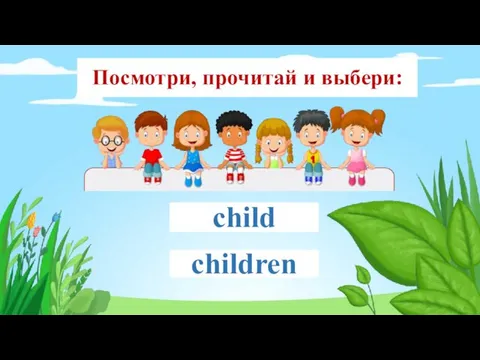 Посмотри, прочитай и выбери: child children