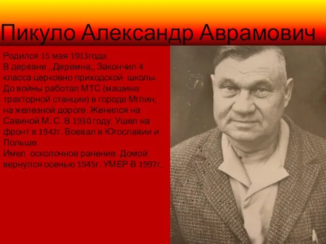 Пикуло Александр Аврамович Родился 15 мая 1913года. В деревне ,,Деремна,, Закончил