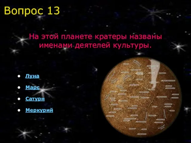 Вопрос 13 На этой планете кратеры названы именами деятелей культуры. Луна Марс Сатурн Меркурий