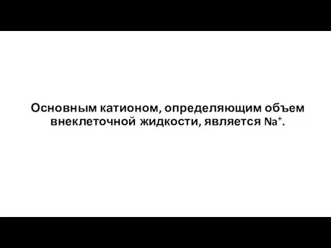 Основным катионом, определяющим объем внеклеточной жидкости, является Na+.