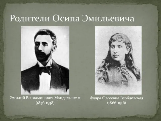 Родители Осипа Эмильевича Эмилий Вениаминович Мандельштам (1856-1938) Флора Овсеевна Вербловская (1866-1916)