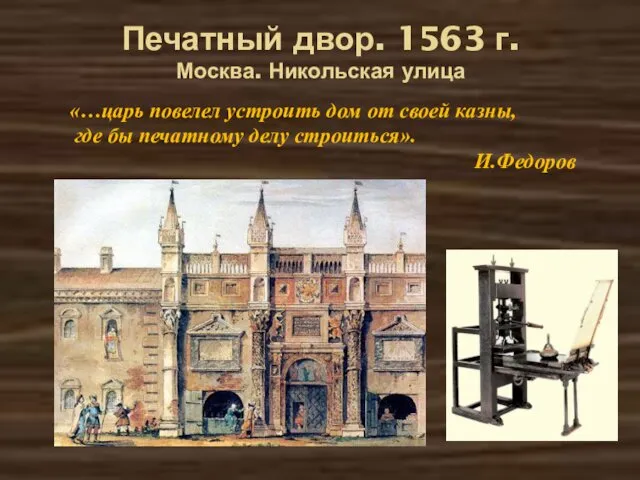 Печатный двор. 1563 г. Москва. Никольская улица «…царь повелел устроить дом