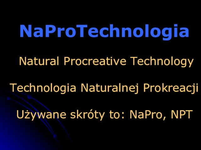 NaProTechnologia Natural Procreative Technology Technologia Naturalnej Prokreacji Używane skróty to: NaPro, NPT