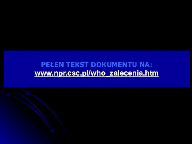 PEŁEN TEKST DOKUMENTU NA: www.npr.csc.pl/who_zalecenia.htm