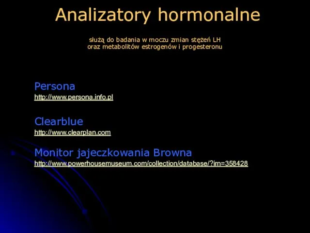 Analizatory hormonalne Persona http://www.persona.info.pl Clearblue http://www.clearplan.com Monitor jajeczkowania Browna http://www.powerhousemuseum.com/collection/database/?irn=358428 służą