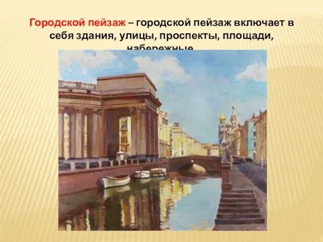 Городской пейзаж – городской пейзаж включает в себя здания, улицы, проспекты, площади, набережные.