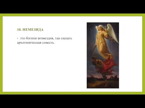 10. НЕМЕЗИДА - это богиня возмездия, так сказать архетипическая совесть.