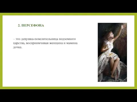 2. ПЕРСЕФОНА – это девушка-повелительница подземного царства, восприимчивая женщина и мамина дочка.