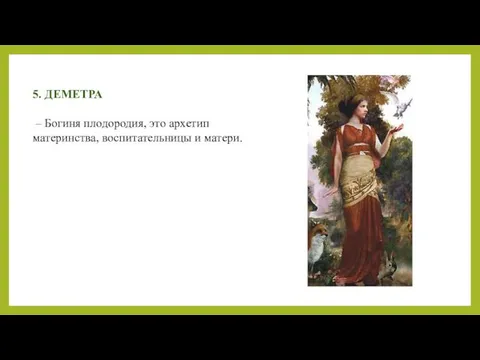 5. ДЕМЕТРА – Богиня плодородия, это архетип материнства, воспитательницы и матери.