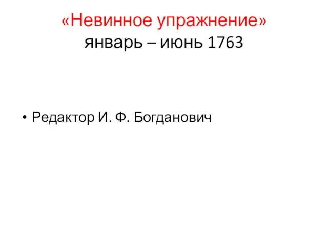 «Невинное упражнение» январь – июнь 1763 Редактор И. Ф. Богданович