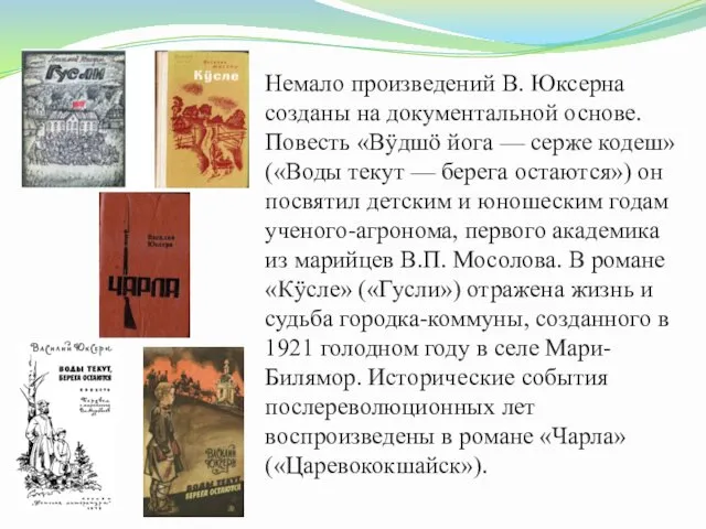 Немало произведений В. Юксерна созданы на документальной основе. Повесть «Вӱдшӧ йога