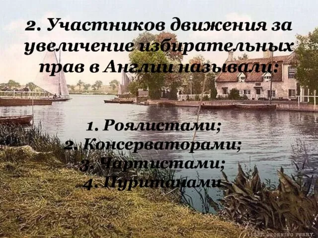 2. Участников движения за увеличение избирательных прав в Англии называли: Роялистами; Консерваторами; Чартистами; Пуританами