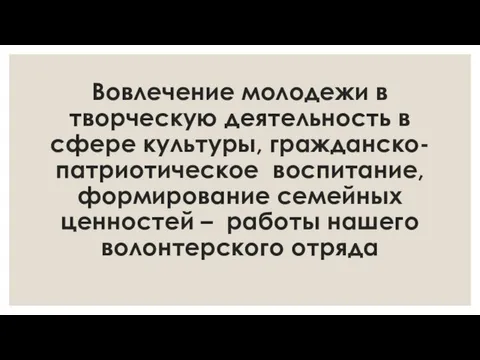 Вовлечение молодежи в творческую деятельность в сфере культуры, гражданско- патриотическое воспитание,