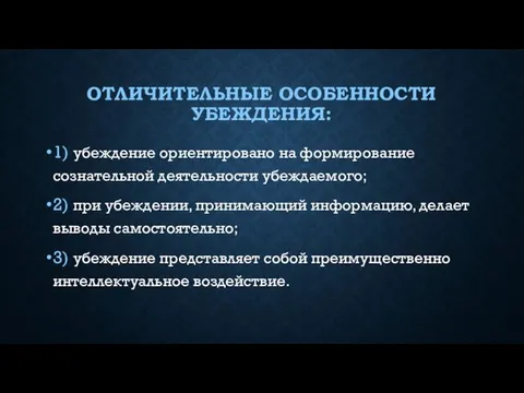 ОТЛИЧИТЕЛЬНЫЕ ОСОБЕННОСТИ УБЕЖДЕНИЯ: 1) убеждение ориентировано на формирование сознательной деятельности убеждаемого;