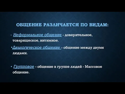 ОБЩЕНИЕ РАЗЛИЧАЕТСЯ ПО ВИДАМ: Неформальное общение - доверительное, товарищеское, интимное. Диалогическое