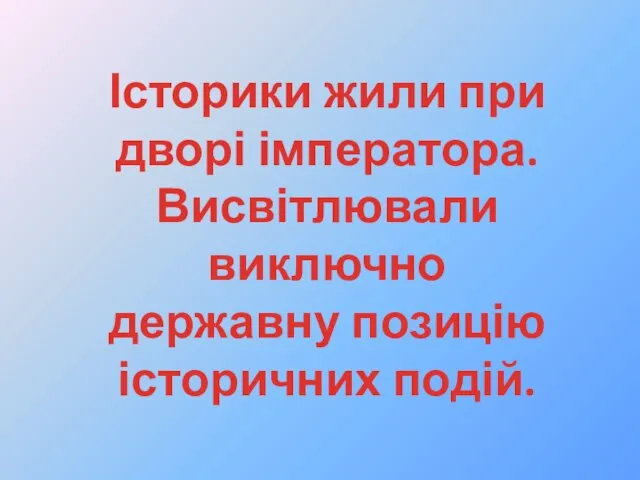 Історики жили при дворі імператора. Висвітлювали виключно державну позицію історичних подій.