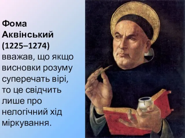 Фома Аквінський (1225–1274) вважав, що якщо висновки розуму суперечать вірі, то