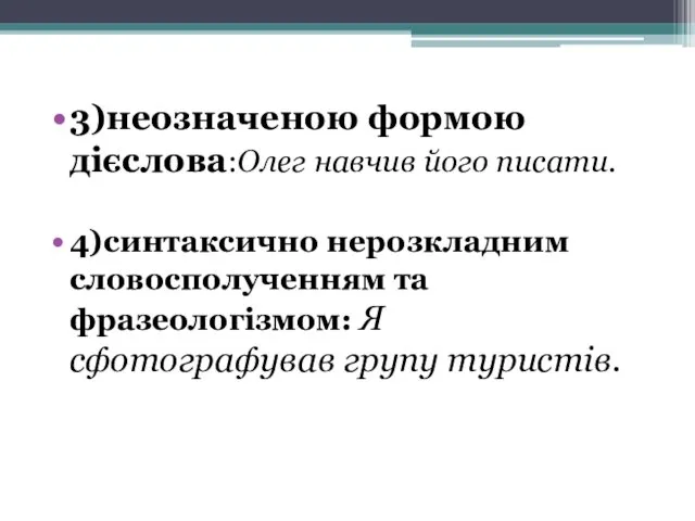 3)неозначеною формою дієслова:Олег навчив його писати. 4)синтаксично нерозкладним словосполученням та фразеологізмом: Я сфотографував групу туристів.