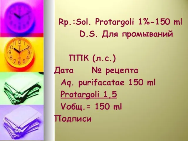 Rp.:Sol. Protargoli 1%-150 ml D.S. Для промываний ППК (л.с.) Дата №