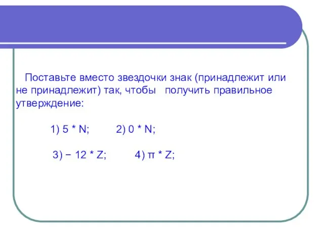 Поставьте вместо звездочки знак (принадлежит или не принадлежит) так, чтобы получить