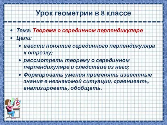 Урок геометрии в 8 классе Тема: Теорема о серединном перпендикуляре Цели: