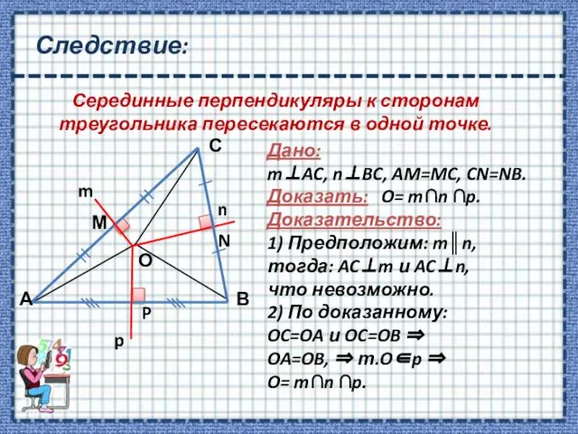 Следствие: Серединные перпендикуляры к сторонам треугольника пересекаются в одной точке. Дано: