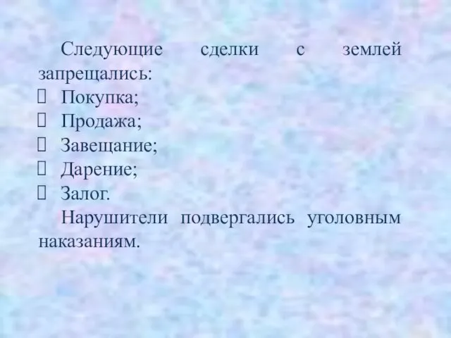 Следующие сделки с землей запрещались: Покупка; Продажа; Завещание; Дарение; Залог. Нарушители подвергались уголовным наказаниям.