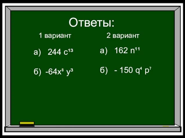 Ответы: 1 вариант 2 вариант а) 244 с¹³ б) -64x⁸ у³