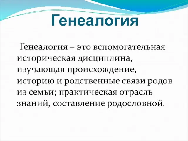 Генеалогия Генеалогия – это вспомогательная историческая дисциплина, изучающая происхождение, историю и