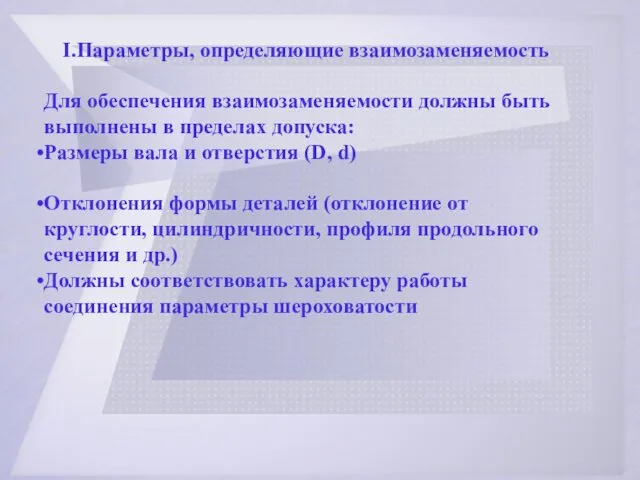 Разработала Н.В. Арсагова Ι.Параметры, определяющие взаимозаменяемость Для обеспечения взаимозаменяемости должны быть