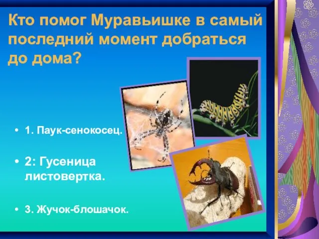 Кто помог Муравьишке в самый последний момент добраться до дома? 1.