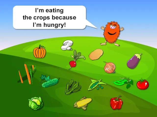 I’m eating the crops because I’m hungry!